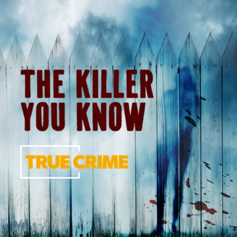 The Killer You Know (True Crime - UK)